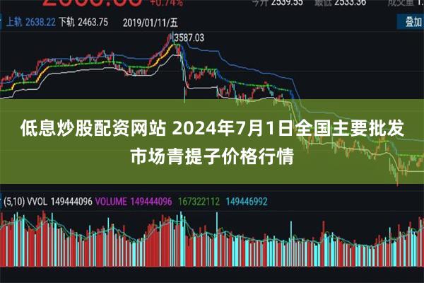 低息炒股配资网站 2024年7月1日全国主要批发市场青提子价格行情