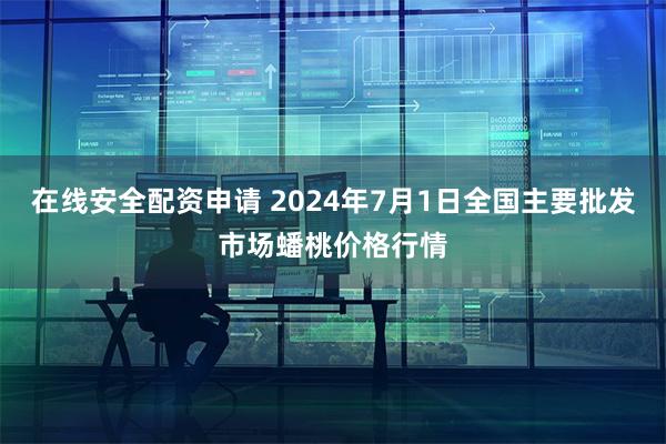 在线安全配资申请 2024年7月1日全国主要批发市场蟠桃价格行情