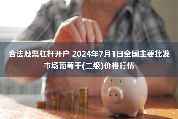 合法股票杠杆开户 2024年7月1日全国主要批发市场葡萄干(二级)价格行情