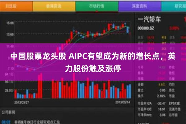 中国股票龙头股 AIPC有望成为新的增长点，英力股份触及涨停
