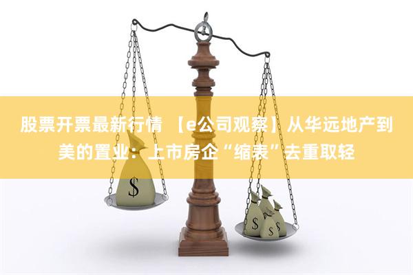 股票开票最新行情 【e公司观察】从华远地产到美的置业：上市房企“缩表”去重取轻