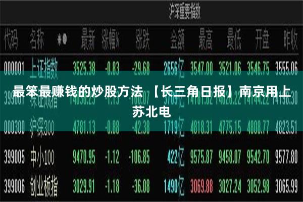 最笨最赚钱的炒股方法 【长三角日报】南京用上苏北电