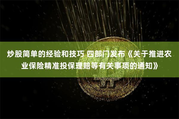 炒股简单的经验和技巧 四部门发布《关于推进农业保险精准投保理赔等有关事项的通知》